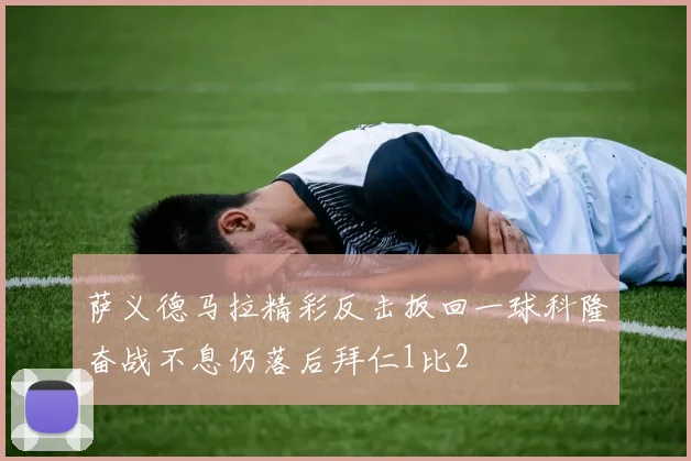 萨义德马拉精彩反击扳回一球科隆奋战不息仍落后拜仁1比2